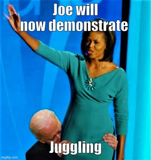 Biden sniffs Michelle Obama | Joe will now demonstrate Juggling | image tagged in biden sniffs michelle obama | made w/ Imgflip meme maker