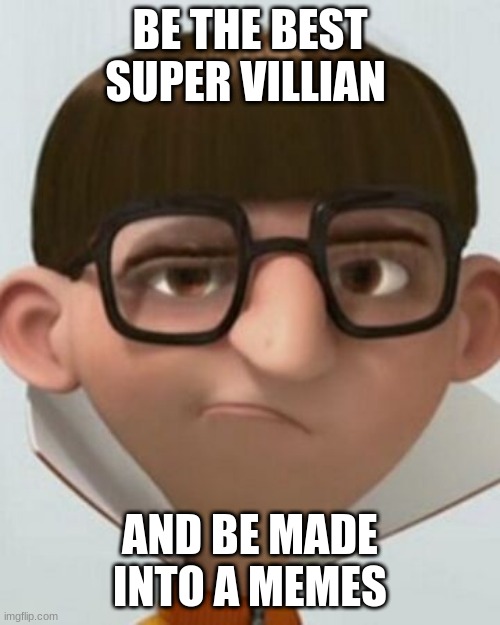 become a memes | BE THE BEST SUPER VILLIAN; AND BE MADE INTO A MEMES | image tagged in thinking vector | made w/ Imgflip meme maker