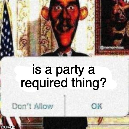 obama would like to report a bruh moment | is a party a required thing? | image tagged in obama would like to report a bruh moment | made w/ Imgflip meme maker