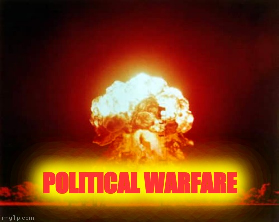Nuclear Explosion | POLITICAL WARFARE; POLITICAL WARFARE | image tagged in memes,nuclear explosion | made w/ Imgflip meme maker