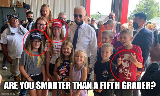That face when you do not know you are being played by a bunch of kids! | ARE YOU SMARTER THAN A FIFTH GRADER? | image tagged in biden,photo op,flight 93 memorial,maga,kids,played | made w/ Imgflip meme maker