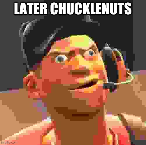 TF2 Scout | LATER CHUCKLENUTS | image tagged in tf2 scout | made w/ Imgflip meme maker