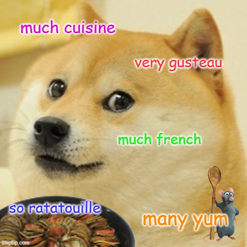 Ratatouille Doge | much cuisine; very gusteau; much french; so ratatouille; many yum | image tagged in ratatouille,weird,food,yummy,nom | made w/ Imgflip meme maker