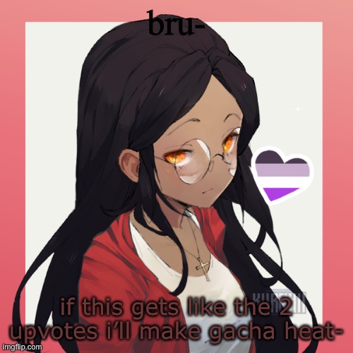 i’m bored ngl | bru-; if this gets like the 2 upvotes i’ll make gacha heat- | image tagged in oh hey-,i m sorry | made w/ Imgflip meme maker