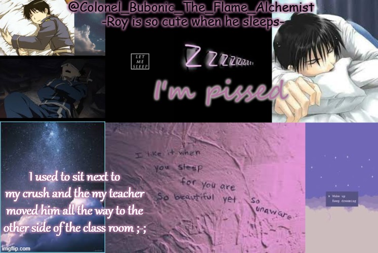 Sleepy Roy tempo | I'm pissed; I used to sit next to my crush and the my teacher moved him all the way to the other side of the class room ;-; | image tagged in sleepy roy tempo | made w/ Imgflip meme maker