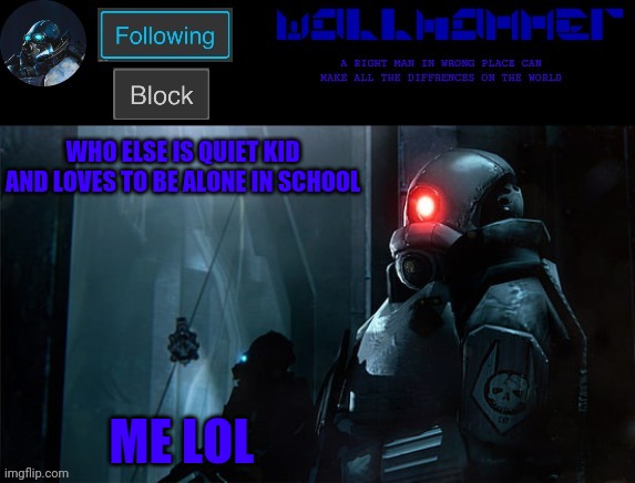 wallhammer | WHO ELSE IS QUIET KID AND LOVES TO BE ALONE IN SCHOOL; ME LOL | image tagged in wallhammer | made w/ Imgflip meme maker
