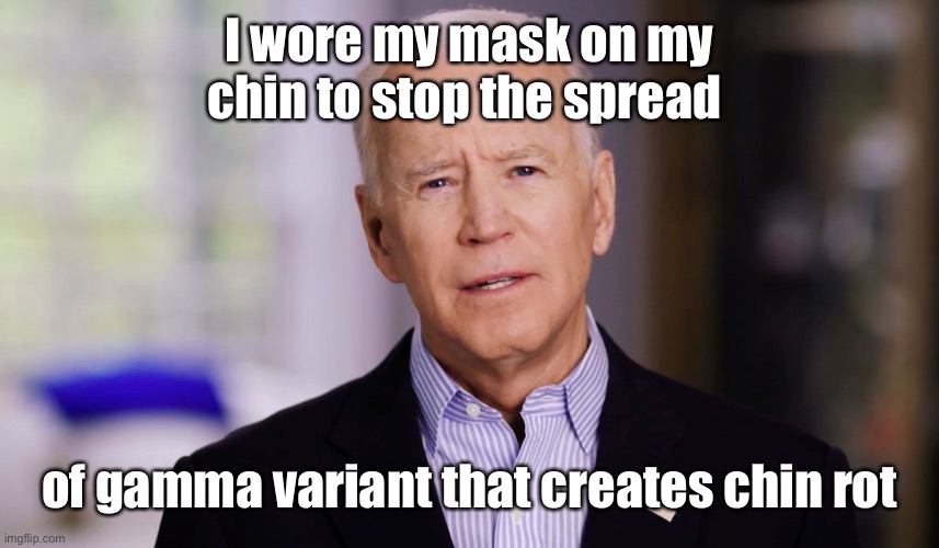 Joe Biden 2020 | I wore my mask on my chin to stop the spread of gamma variant that creates chin rot | image tagged in joe biden 2020 | made w/ Imgflip meme maker