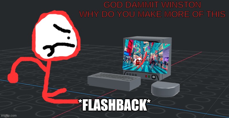 *Wheeze* Im scared flashback | GOD DAMMIT WINSTON WHY DO YOU MAKE MORE OF THIS; *FLASHBACK* | made w/ Imgflip meme maker