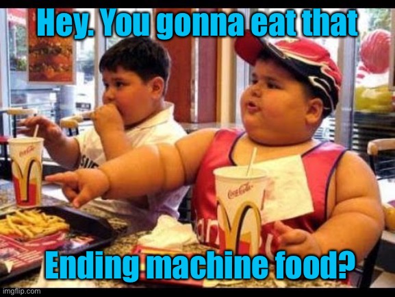 are you gonna eat that | Hey. You gonna eat that Ending machine food? | image tagged in are you gonna eat that | made w/ Imgflip meme maker