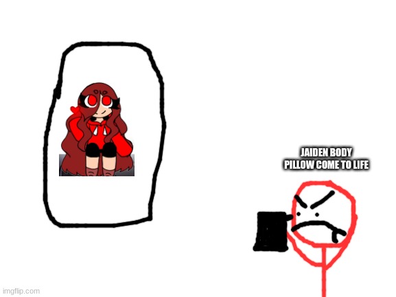 *Wheeze* im scared flashbacks | JAIDEN BODY PILLOW COME TO LIFE | image tagged in im to lazy tho,im about to go home soon | made w/ Imgflip meme maker
