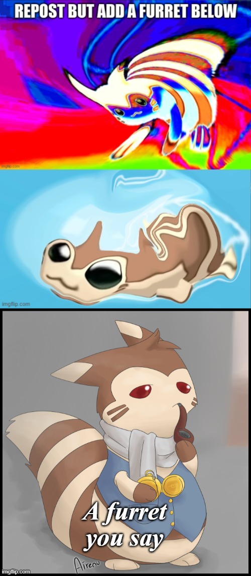 ADD A FURRET!!! | A furret you say | image tagged in fancy furret | made w/ Imgflip meme maker