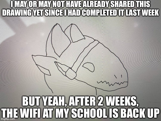 Proto drawing 13 I think (I just realized I didn’t finish it | I MAY OR MAY NOT HAVE ALREADY SHARED THIS DRAWING YET SINCE I HAD COMPLETED IT LAST WEEK; BUT YEAH, AFTER 2 WEEKS, THE WIFI AT MY SCHOOL IS BACK UP | made w/ Imgflip meme maker