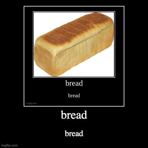 MAKE A DEMO TUNNEL (credit to @TheONeguywhoknowsstuff for making the first bread post) | image tagged in funny,demotivationals,bread,funny memes | made w/ Imgflip demotivational maker