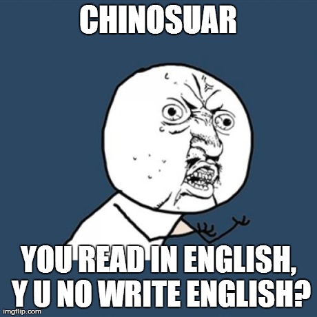 *meme comment* | CHINOSUAR YOU READ IN ENGLISH, Y U NO WRITE ENGLISH? | image tagged in memes,y u no | made w/ Imgflip meme maker