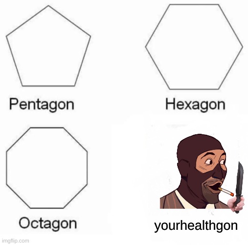 Pentagon Hexagon Octagon | yourhealthgon | image tagged in memes,pentagon hexagon octagon | made w/ Imgflip meme maker