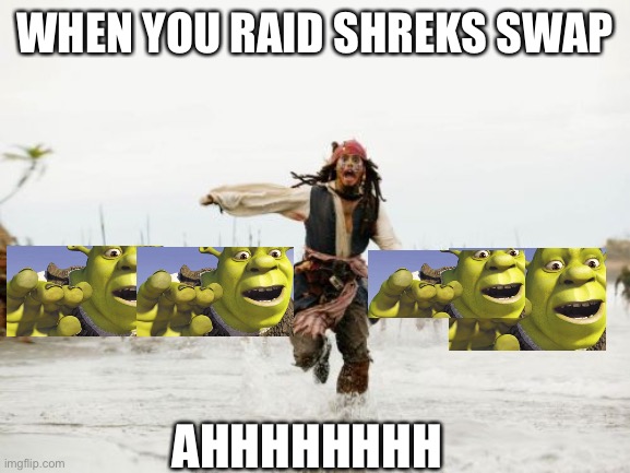 Jack Sparrow Being Chased | WHEN YOU RAID SHREKS SWAP; AHHHHHHHH | image tagged in memes,jack sparrow being chased,shrek | made w/ Imgflip meme maker