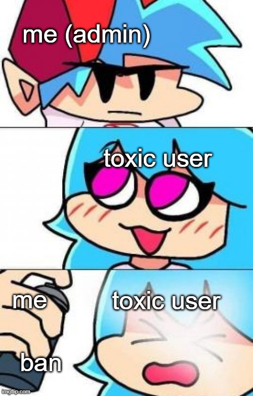 lol |  me (admin); toxic user; me; toxic user; ban | image tagged in sky pepperspray,sky,keith,fnf,funny,memes | made w/ Imgflip meme maker