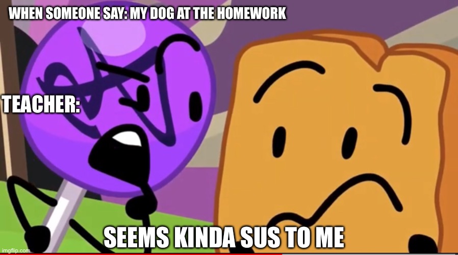 My dog ate the homework | WHEN SOMEONE SAY: MY DOG AT THE HOMEWORK; TEACHER:; SEEMS KINDA SUS TO ME | image tagged in seems kinda sus to me | made w/ Imgflip meme maker