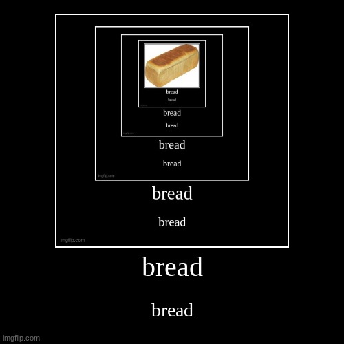 bread | image tagged in funny,demotivationals,bread | made w/ Imgflip demotivational maker