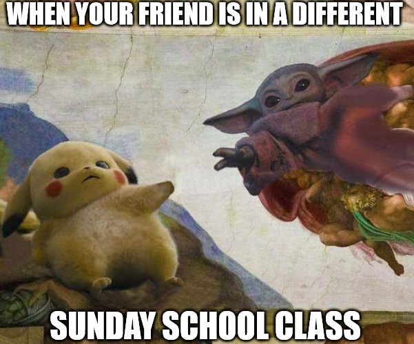 Friends torn appart | WHEN YOUR FRIEND IS IN A DIFFERENT; SUNDAY SCHOOL CLASS | image tagged in pikachu and baby yoda,dank,christian,memes,r/dankchristianmemes | made w/ Imgflip meme maker