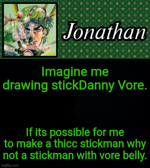 Imagine me drawing stickDanny Vore. If its possible for me to make a thicc stickman why not a stickman with vore belly. | image tagged in jonathan | made w/ Imgflip meme maker