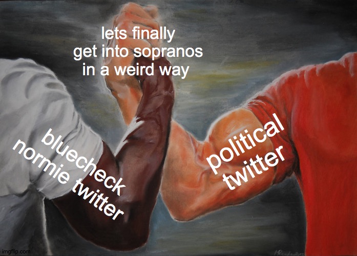 Epic Handshake | lets finally get into sopranos in a weird way; political twitter; bluecheck normie twitter | image tagged in memes,epic handshake | made w/ Imgflip meme maker