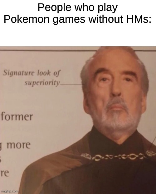 Signature Look of superiority | People who play Pokemon games without HMs: | image tagged in signature look of superiority | made w/ Imgflip meme maker