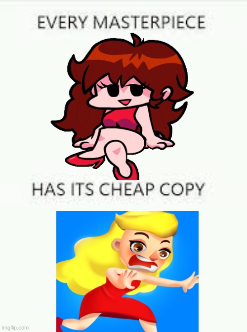 When those cheap copies will ever stop? | image tagged in every masterpiece has its cheap copy,fnf,friday night funkin,girlfriend,gf | made w/ Imgflip meme maker