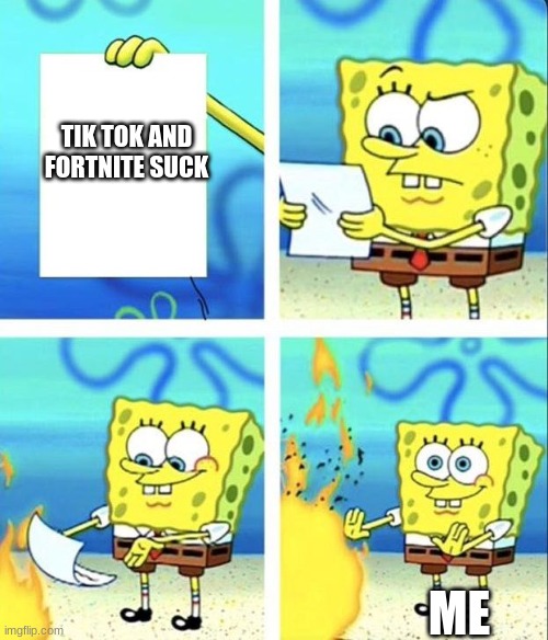 Sorry but it's true Tik-Tok and fortnite do not suck it's just your opinions | TIK TOK AND FORTNITE SUCK; ME | image tagged in spongebob rage mode,tik tok is good,fortnite is awesome | made w/ Imgflip meme maker