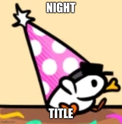 Tags | NIGHT; TITLE | image tagged in hat duck,bottom text | made w/ Imgflip meme maker