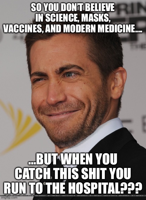Duh duh | SO YOU DON’T BELIEVE IN SCIENCE, MASKS, VACCINES, AND MODERN MEDICINE…. …BUT WHEN YOU CATCH THIS SHIT YOU RUN TO THE HOSPITAL??? | image tagged in duhhh dumbass | made w/ Imgflip meme maker