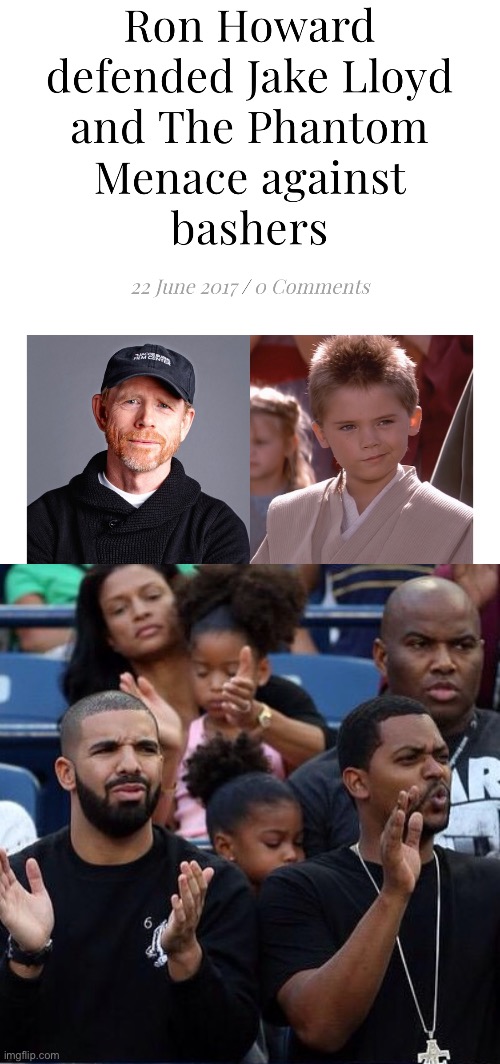 The director of Solo liked the Prequels?  Heck yeah. | image tagged in drake clapping,funny,ron howard | made w/ Imgflip meme maker