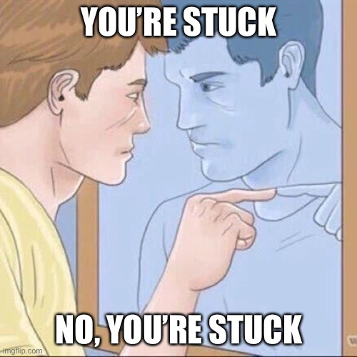 Pointing mirror guy | YOU’RE STUCK; NO, YOU’RE STUCK | image tagged in pointing mirror guy | made w/ Imgflip meme maker