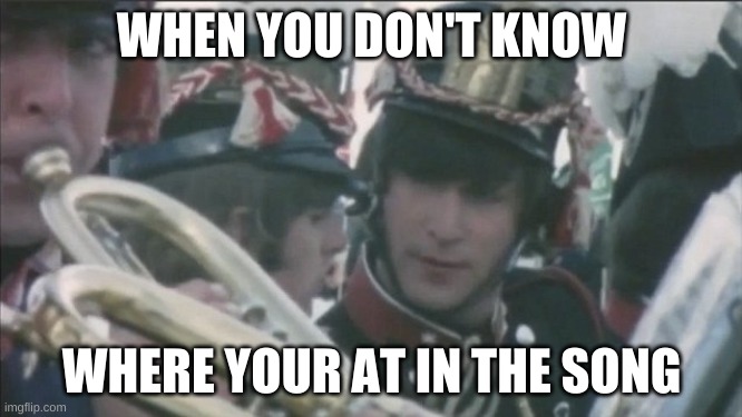 true tho | WHEN YOU DON'T KNOW; WHERE YOUR AT IN THE SONG | image tagged in memes,the beatles,music | made w/ Imgflip meme maker