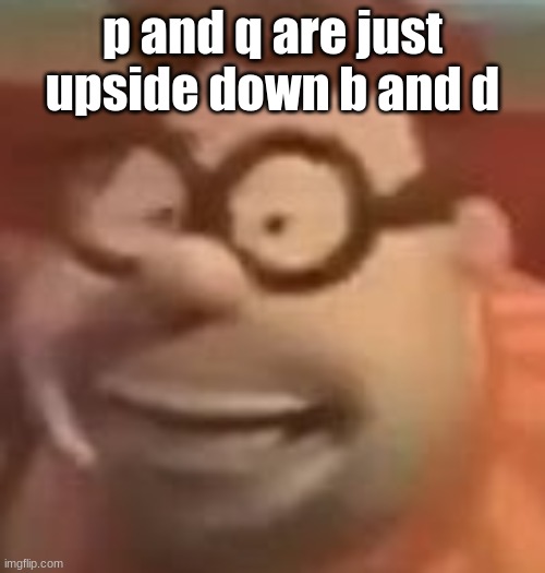 carl wheezer sussy | p and q are just upside down b and d | image tagged in carl wheezer sussy | made w/ Imgflip meme maker