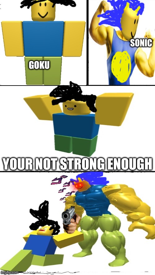 Hey Internet Roblox Noob | SONIC; GOKU; YOUR NOT STRONG ENOUGH | image tagged in hey internet roblox noob | made w/ Imgflip meme maker