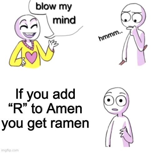 Ramen! | If you add “R” to Amen you get ramen | image tagged in blow my mind | made w/ Imgflip meme maker