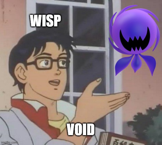 VOID WISP | WISP; VOID | image tagged in memes,is this a pigeon | made w/ Imgflip meme maker