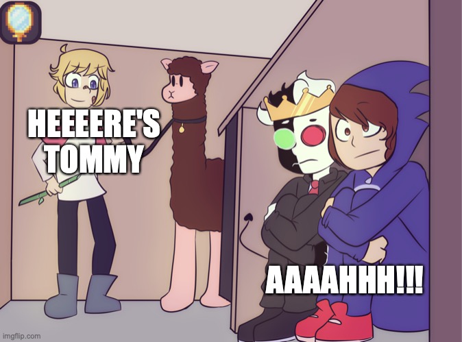 My first meme Lol | HEEEERE'S TOMMY; AAAAHHH!!! | image tagged in tommy scares ranboo and conner | made w/ Imgflip meme maker