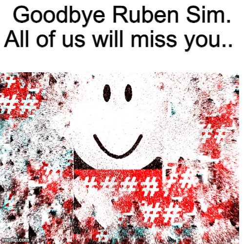 RIP Ruben Sim 2018-2021. | Goodbye Ruben Sim. All of us will miss you.. | image tagged in riprubensim | made w/ Imgflip meme maker