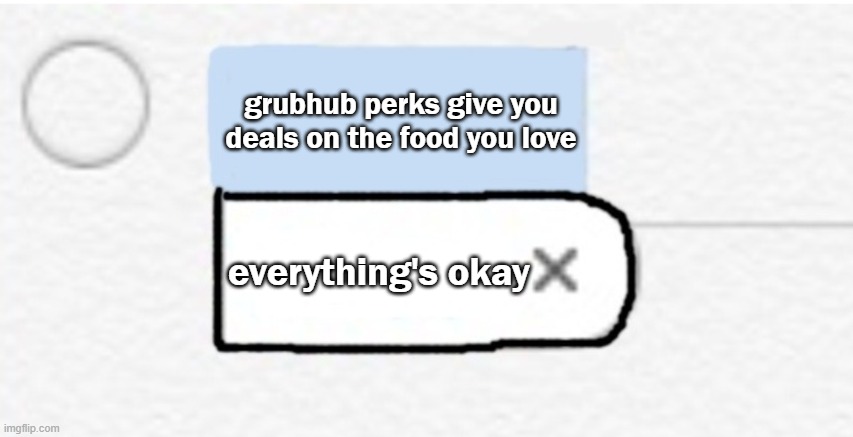G R U B W H A T Y O U L O V E | grubhub perks give you deals on the food you love; everything's okay | image tagged in autocorrect dumbness | made w/ Imgflip meme maker