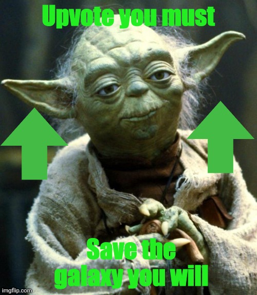 Do it you must | Upvote you must; Save the galaxy you will | image tagged in memes,star wars yoda | made w/ Imgflip meme maker