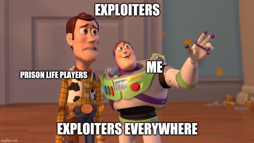 It true tho | EXPLOITERS; ME; PRISON LIFE PLAYERS; EXPLOITERS EVERYWHERE | image tagged in x x everywhere,roblox,roblox exploiting | made w/ Imgflip meme maker