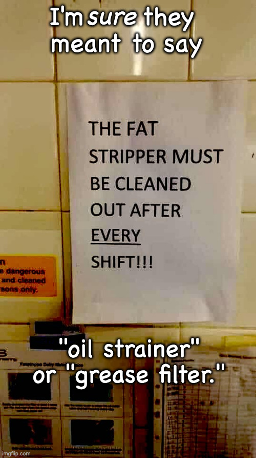 Not my job |  sure; I'm      they 
meant to say; "oil strainer"
or "grease filter." | image tagged in oil,grease,fat | made w/ Imgflip meme maker