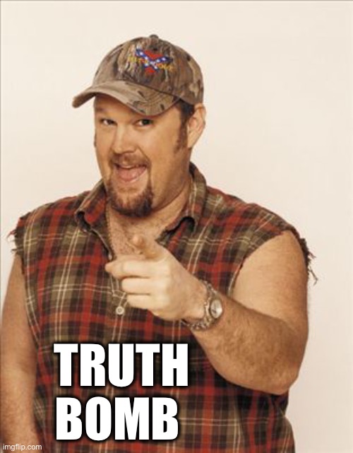 Larry The Cable Guy | TRUTH
BOMB | image tagged in larry the cable guy | made w/ Imgflip meme maker