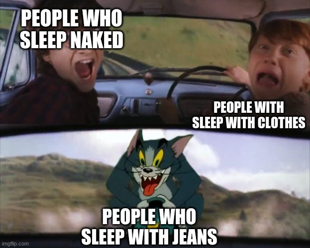 People who sleep with socks: | PEOPLE WHO SLEEP NAKED; PEOPLE WITH SLEEP WITH CLOTHES; PEOPLE WHO SLEEP WITH JEANS | image tagged in tom chasing harry and ron weasly | made w/ Imgflip meme maker