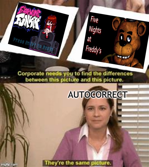 autocorrect trying to spot the difference between fnf and fnaf be like | AUTOCORRECT | image tagged in they re the same picture,fnf,friday night funkin,fnaf,five nights at freddys | made w/ Imgflip meme maker