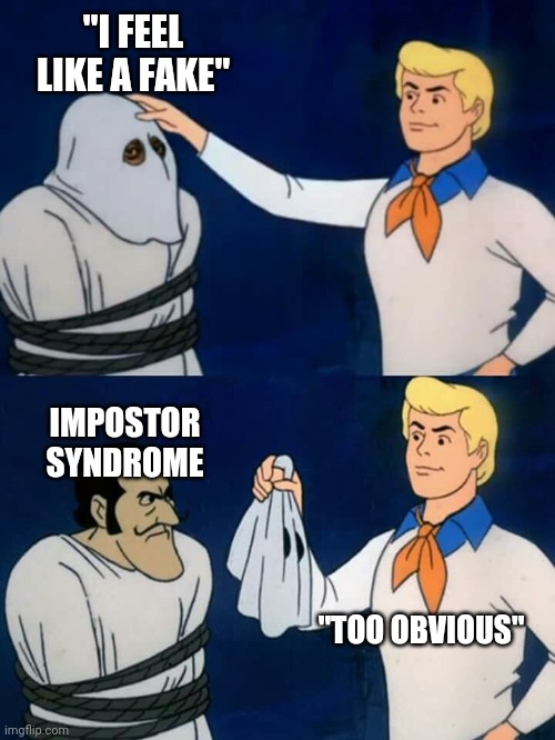Impostor syndrome | "I FEEL LIKE A FAKE"; IMPOSTOR SYNDROME; "TOO OBVIOUS" | image tagged in scooby doo mask reveal,fake,art | made w/ Imgflip meme maker