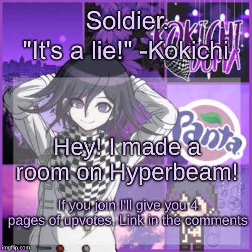 Soldier's Kokichi temp | Hey! I made a room on Hyperbeam! If you join I'll give you 4 pages of upvotes. Link in the comments | image tagged in soldier's kokichi temp | made w/ Imgflip meme maker