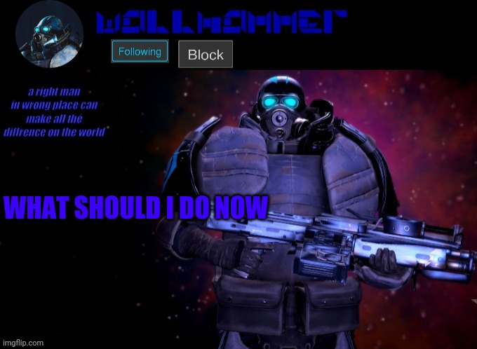 wallhammer | WHAT SHOULD I DO NOW | image tagged in wallhammer | made w/ Imgflip meme maker